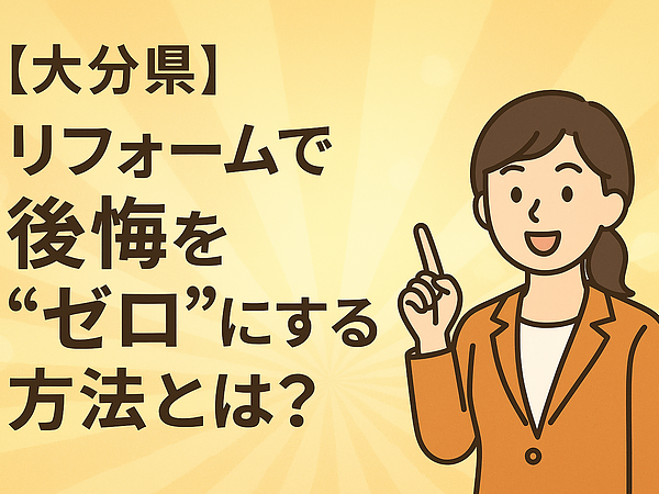 【大分県】リフォームで後悔を“ゼロ”にする方法とは？の画像