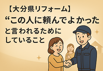 【大分県リフォーム】“この人に頼んでよかった”と言われるためにしていることのイメージ